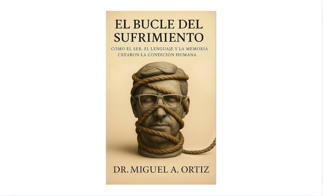 El Bucle del Sufrimiento: Cómo el Ser, el Lenguaje y la Memoria Crearon la Condición Humana (Spanish Edition)